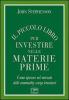 Il piccolo libro per investire nelle materie prime. Come operare nel mercato delle commodity senza bruciarsi