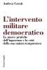 L' intervento militare democratico. Le nuove pratiche dell'ingerenza e la crisi della sua natura temporanea
