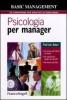 Psicologia per manager. Per essere pi� efficaci sul lavoro, per relazionarsi meglio con gli altri, per essere pi� felici