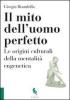 Il mito dell'uomo perfetto. Le origini culturali della mentalit� eugenetica