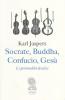 Socrate, Buddha, Confucio, Ges�. Le personalit� decisive