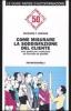 Come misurare la soddisfazione del cliente. Una guida per realizzare un servizio di qualit�