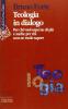 Teologia in dialogo. Per chi vuol saperne di pi� e anche per chi non ne vuole sapere