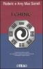 I Ching. Il metodo pi� facile e pratico per interrogare l'antico oracolo cinese
