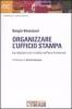 Organizzare l'ufficio stampa. Le relazioni con i media nell'era di internet