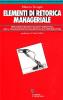 Elementi di retorica manageriale. Percorsi formativi di self-marketing per il miglioramento dell'efficacia comunicativa
