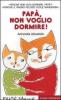 Pap�, non voglio dormire!