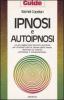 Ipnosi e autoipnosi. Le pi� aggiornate tecniche ipnotiche per sfruttare tutte le risorse della mente, dominare la volont�, controllare il comportamento