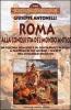 Roma alla conquista del Mondo Antico. Da piccola comunit� di contadini e pastori a capitale di un impero, i segreti del miracolo romano