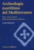 Archeologia marittima del Mediterraneo. Navi, merci e porti dall'antichit� all'et� moderna