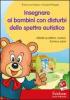 Insegnare ai bambini con disturbi dello spettro autistico. Attivit� su lettere, numeri, forme e colori. Con CD-ROM