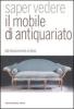 Saper vedere il mobile di antiquariato. Dal Rinascimento al d�co
