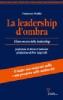 La leadership d'ombra. Il lato oscuro della leadership
