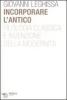 Incorporare l'antico. Filologia classica e invenzione della modernit�