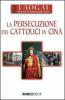 La persecuzione dei cattolici in Cina