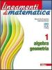 Lineamenti di matematica. Algebra-Geometria. Con espansione online. Per le Scuole superiori vol.1