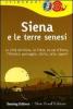Siena e le terre senesi. La citt� del palio, le crete, la val d'Orcia, l'Amiata: paesaggio, storia, arte, sapori