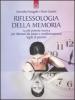 Riflessologia della memoria. La pi� potente tecnica per liberarsi da paure e condizionamenti legati al passato