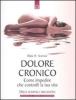 Dolore cronico. Come impedire che controlli la tua vita. Dieci semplici soluzioni