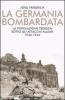 La Germania bombardata. La popolazione tedesca sotto gli attacchi alleati. 1940-1945