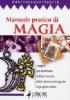 Manuale pratico di magia. I segreti pr dominare le forze occulte della natura e sottoporle al proprio volere