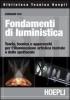 Fondamenti di luministica. Teoria, tecnica e apparecchi per l'illuminazione artistica teatrale e dello spettacolo