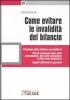 Come evitare le invalidit� del bilancio. Patologie delle delibere assembleari. Vizi di contenuto dello stato patrimoniale, del conto economico e della nota...