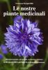 Nostre piante medicinali. Riconoscimento, propriet�, curiosit� e utilizzo di 80 piante officinali della flora italiana spontanea