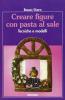 Creare figure con pasta al sale. Tecniche e modelli