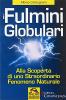 Fulmini globulari. Alla scoperta di uno straordinario fenomeno naturale