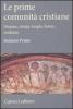 Le prime comunit� cristiane. Persone, tempi, luoghi, forme, credenze