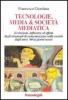 Tecnologie, media & societ� mediatica. Evoluzioni, influenze ed effetti degli strumenti di comunicazione sulla societ� dagli anni '60 ai nostri giorni