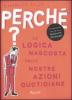 Perch�? La logica nascosta delle nostre azioni quotidiane