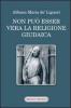Non pu� esser vera la religione giudaica