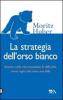 La strategia dell'orso bianco. Riuscire nella vita nonostante le difficlolt�, vivere ogni crisi come una sfida