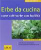 Le erbe da cucina. Come coltivarle con facilit�