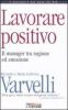 Lavorare positivo. Il manager tra ragione ed emozione