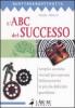 L' ABC del successo. Semplici tecniche mentali per superare brillantemente le piccole difficolt� quotidiane