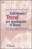 Individuare i trend per guadagnare in borsa. Come vagliare i migliori indicatori e trovare le strategie pi� efficienti e utilizzarli al meglio