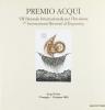 Premio Acqui. 7� Biennale internazionale per l'incisione-7/th International Biennial of Engraving. Catalogo della mostra (Acqui Terme, 21 maggio-19 giugno 2005)