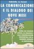 La comunicazione e il dialogo dei nove mesi. Guida all'ascolto attivo, al dialogo e alla comunicazione psicotattile con il bambino durante la gravidanza