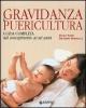 Gravidanza e puericultura. La guida completa. Dal concepimento ai sei anni