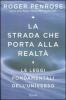 La strada che porta alla realt�. Le leggi fondamentali dell'universo