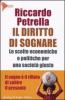 Il diritto di sognare. Le scelte economiche e politiche per una societ� giusta. Il sogno � il rifiuto di subire il presente
