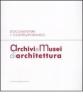 Archivi e musei di architettura. Documentare il contemporaneo. Atti della giornata di studi (Roma, 21 gennaio 2008)