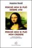 Perch� non si pu� essere atei perch� non si pu� non credere. Saggio romanzato sulla �inconsapevolezza�