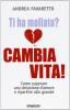 Ti ha mollato? Cambia vita! Come superare una delusione d'amore e ripartire alla grande