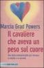Il cavaliere che aveva un peso sul cuore. Una storia indimenticabile per ritrovare la felicit� e la serenit�