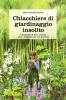 Chiacchiere di giardinaggio insolito. A proposito di fiori, animali, ezbe e (mal)erbe del mio giardino