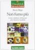 Non fumo pi�. Come smettere di fumare ed evitare le ricadute